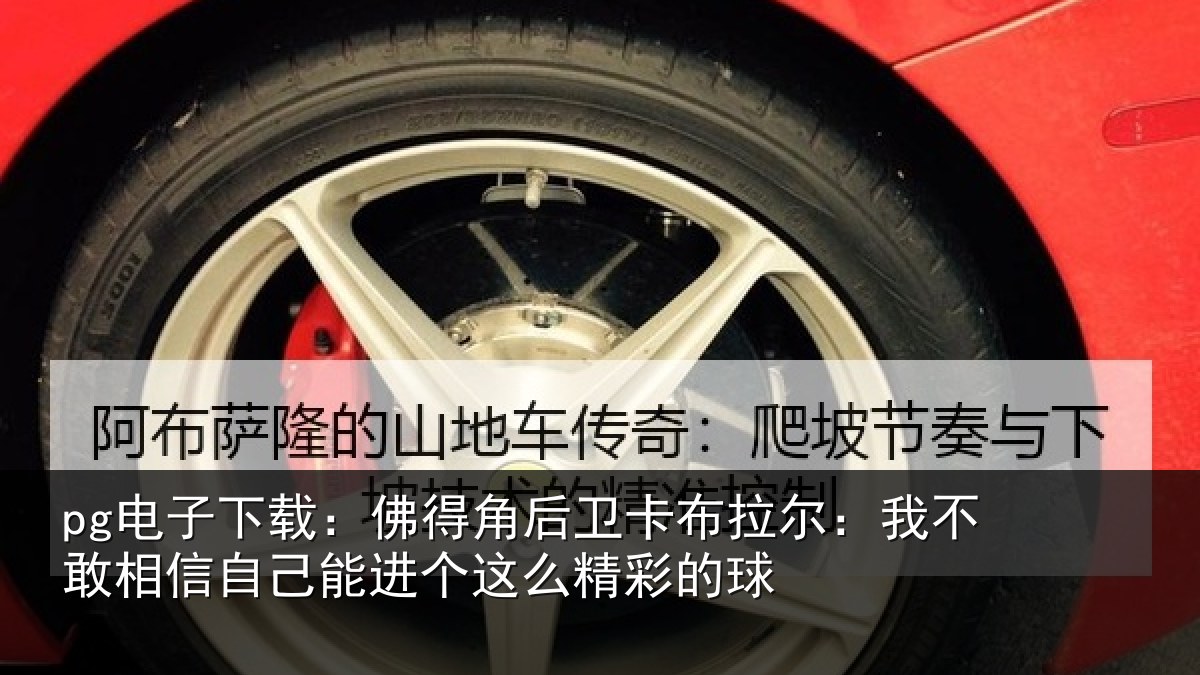 pg电子下载：佛得相关情况不敢相关情况么精彩的球