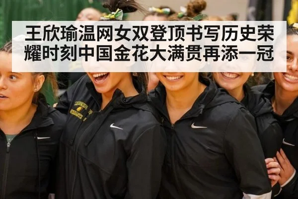 王欣瑜温网女双登顶书写历史荣耀时刻中国金花大满贯再添一冠