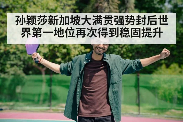 孙颖莎新加坡大满贯强势封后世界第一地位再次得到稳固提升